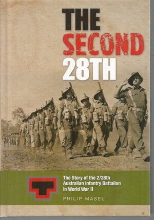 SECOND 28TH, THE : The Story of the 2/28th Australian Infantry Battalion in World War II