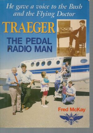 Traeger, The Pedal Radio Man:  He Gave a Voice to the Bush and the Flying Doctor.
