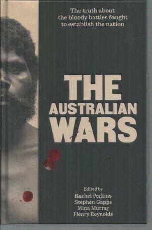 Australian Wars, The : The truth about the bloody battles fought to establish a nation
