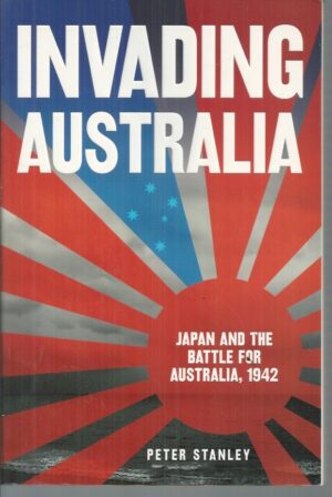 Invading Australia : Japan and the Battle for Australia, 1942