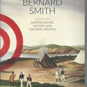 Legacies of Bernard Smith, The: Essays on Australian Art, History and Cultural Politics