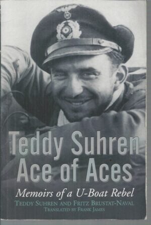 Teddy Suhren Ace Of Aces: Memoirs Of A U-Boat Rebel