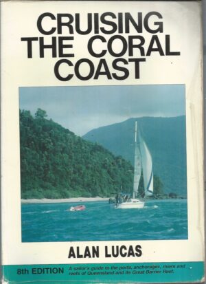 Cruising the Coral Coast (8th Edition): "A sailor's guide to the ports, anchorages, rivers and reefs of Queensland and its Great Barrier Reef"