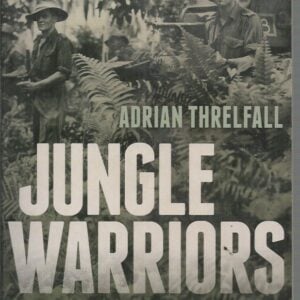 Jungle Warriors: From Tobruk to Kokoda and Beyond, How the Australian Army became the world’s most deadly Jungle Fighting Force