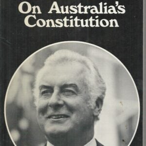 On Australia’s Constitution  (Selected speeches and lectures by Gough Whitlam, 1957-1976.)