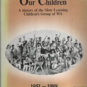 Our Children: A History of the Slow Learning Children’s Group of WA, 1951-1988