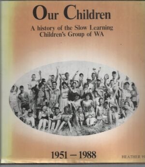 Our Children: A History of the Slow Learning Children's Group of WA, 1951-1988