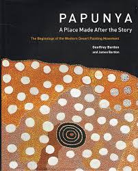 PAPUNYA : A Place Made After the Story. The Beginnings of the Western Desert Painting Movement