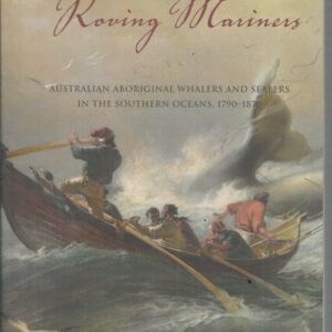Roving Mariners : Australian Aboriginal whalers and sealers in the southern oceans, 1790-1870