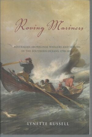 Roving Mariners : Australian Aboriginal whalers and sealers in the southern oceans, 1790-1870