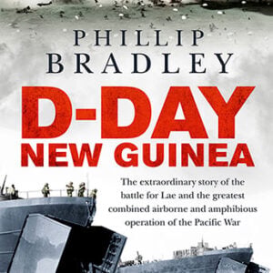 D-DAY NEW GUINEA : The extraordinary story of the battle for Lae and the greatest combined airborne and amphibious operation of the Pacific War
