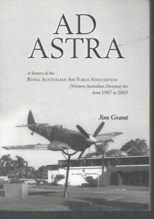 Ad Astra: A History of the Royal Australian Air Force Association (Western Australian Division) Inc from 1987 to 2003