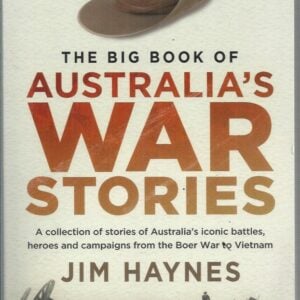Big Book of Australia’s War Stories, A :  A Collection of Stories of Australia’s Iconic Battles and Campaigns from the Boer War to Vietnam
