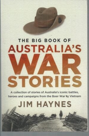 Big Book of Australia's War Stories, A :  A Collection of Stories of Australia's Iconic Battles and Campaigns from the Boer War to Vietnam