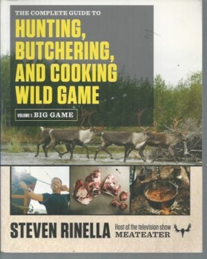 Complete Guide to Hunting, Butchering, and Cooking Wild Game. Volume 1: Big Game