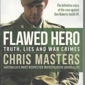 Flawed Hero: Truth, Lies and War Crimes. The definitive story of the case against Ben Roberts-Smith VC