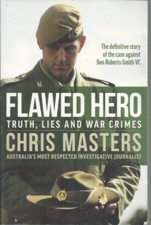 Flawed Hero: Truth, Lies and War Crimes. The definitive story of the case against Ben Roberts-Smith VC