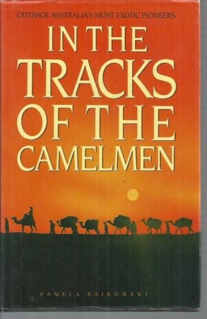 In the Tracks of the Camelmen : Outback Australia's most exotic pioneers