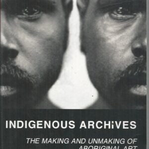 Indigenous Archives: The Making and Unmaking of Aboriginal Art