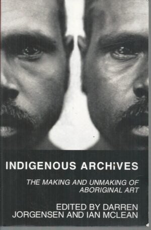 Indigenous Archives: The Making and Unmaking of Aboriginal Art