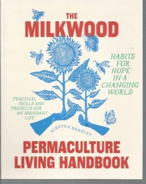 Milkwood Permaculture Living Handbook, The : Habits for Hope in a Changing World