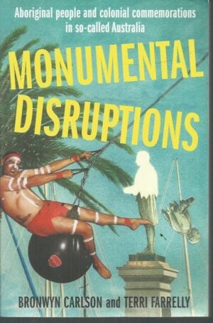 Monumental Disruptions : Aboriginal People and Colonial Commemorations in So-called Australia