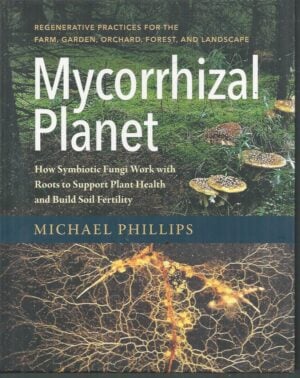 Mycorrhizal Planet: How Symbiotic Fungi Work with Roots to Support Plant Health and Build Soil Fertility