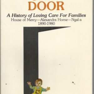 Open Door, The : A History of Loving Care for Families, House of Mercy, Alexandra Home, Ngala 1890–1980