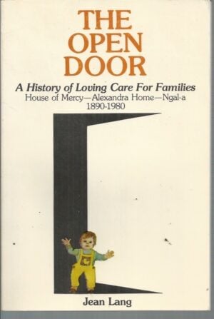 Open Door, The : A History of Loving Care for Families, House of Mercy, Alexandra Home, Ngala 1890–1980