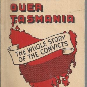 Shadow over Tasmania: For the First Time – the Truth about the State’s Convict History [The Whole Story of the Convicts]