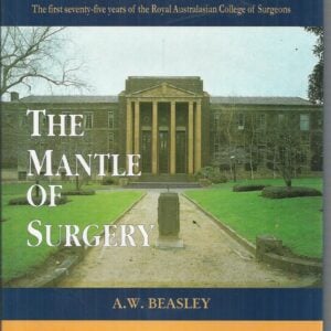 THE MANTLE OF SURGERY : The First Seventy-five Years of the Royal Australasian College of Surgeons.